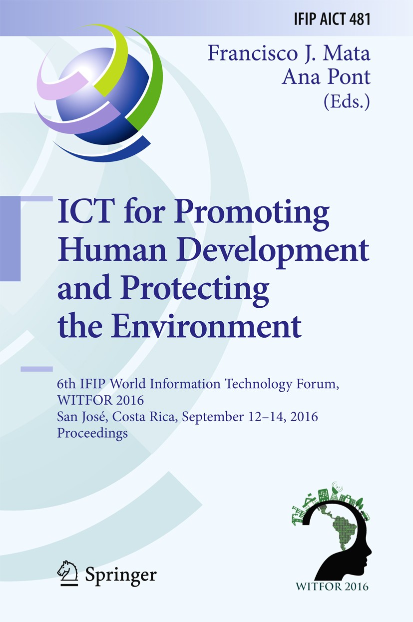 Titlebook: ICT for Promoting Human Development and Protecting the Environment; 6th IFIP World Infor Francisco J. Mata,Ana Pont Conference proceedings Titlebook: ICT for Promoting Human Development and Protecting the Environment; 6th IFIP World Infor Francisco J. Mata,Ana Pont Conference proceedings