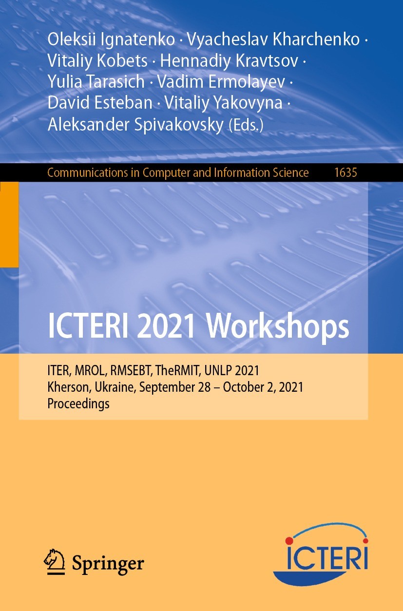Titlebook: ICTERI 2021 Workshops; ITER, MROL, RMSEBT, Oleksii Ignatenko,Vyacheslav Kharchenko,Aleksander Conference proceedings 2022 The Editor(s) (i Titlebook: ICTERI 2021 Workshops; ITER, MROL, RMSEBT, Oleksii Ignatenko,Vyacheslav Kharchenko,Aleksander Conference proceedings 2022 The Editor(s) (i