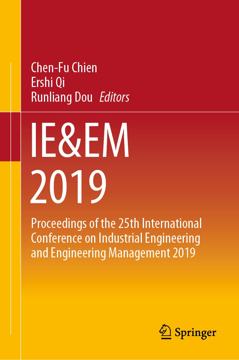 Titlebook: IE&EM 2019; Proceedings of the 2 Chen-Fu Chien,Ershi Qi,Runliang Dou Conference proceedings 2020 Springer Nature Singapore Pte Ltd. 2020 In Titlebook: IE&EM 2019; Proceedings of the 2 Chen-Fu Chien,Ershi Qi,Runliang Dou Conference proceedings 2020 Springer Nature Singapore Pte Ltd. 2020 In
