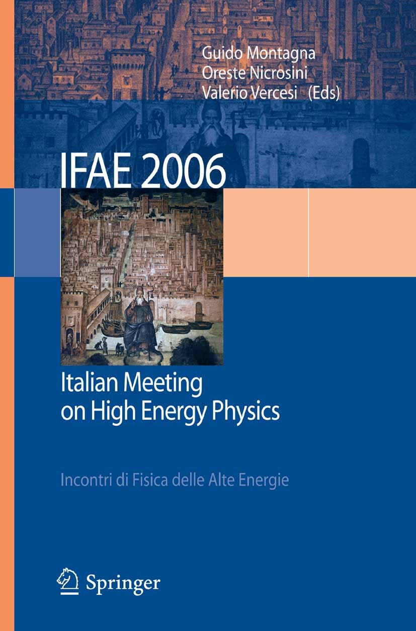 Titlebook: IFAE 2006; Incontri di Fisica d Guido Montagna,Oreste Nicrosini,Valerio Vercesi Conference proceedings 2007 Springer-Verlag Milan 2007 Astr Titlebook: IFAE 2006; Incontri di Fisica d Guido Montagna,Oreste Nicrosini,Valerio Vercesi Conference proceedings 2007 Springer-Verlag Milan 2007 Astr