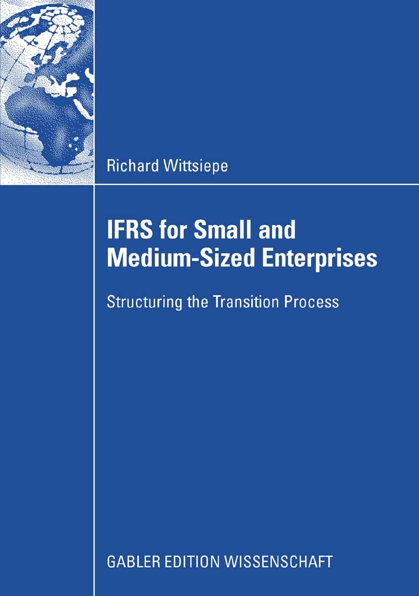 Titlebook: IFRS for Small and Medium-Sized Enterprises; Structuring the Tran Richard Wittsiepe Book 2008 Gabler Verlag | Springer Fachmedien Wiesbaden Titlebook: IFRS for Small and Medium-Sized Enterprises; Structuring the Tran Richard Wittsiepe Book 2008 Gabler Verlag | Springer Fachmedien Wiesbaden
