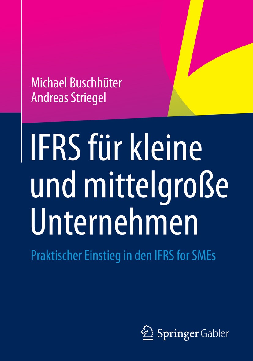 Titlebook: IFRS für kleine und mittelgroße Unternehmen; Praktischer Einstieg Michael Buschhüter,Andreas Striegel Book 2015 Springer Fachmedien Wiesbad Titlebook: IFRS für kleine und mittelgroße Unternehmen; Praktischer Einstieg Michael Buschhüter,Andreas Striegel Book 2015 Springer Fachmedien Wiesbad