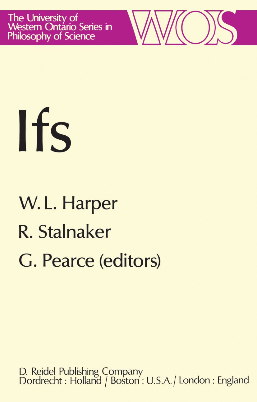 Titlebook: IFS; Conditionals, Belief William L. Harper,Robert Stalnaker,Glenn Pearce Book 1981 D. Reidel Publishing Company, Dordrecht, Holland 1981 J Titlebook: IFS; Conditionals, Belief William L. Harper,Robert Stalnaker,Glenn Pearce Book 1981 D. Reidel Publishing Company, Dordrecht, Holland 1981 J