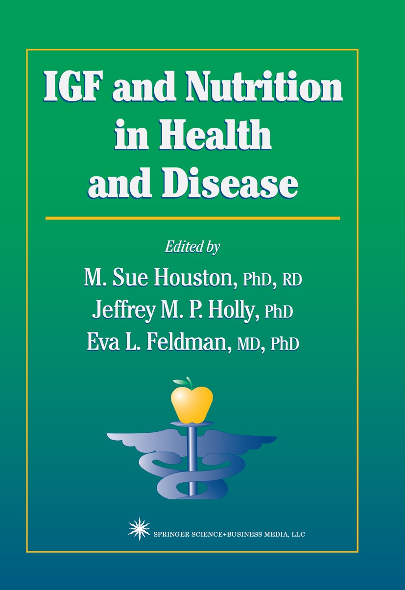 Titlebook: IGF and Nutrition in Health and Disease; M. Sue Houston,Jeffrey M. P. Holly,Eva L. Feldman Book 2004 Springer Science+Business Media New Y Titlebook: IGF and Nutrition in Health and Disease; M. Sue Houston,Jeffrey M. P. Holly,Eva L. Feldman Book 2004 Springer Science+Business Media New Y