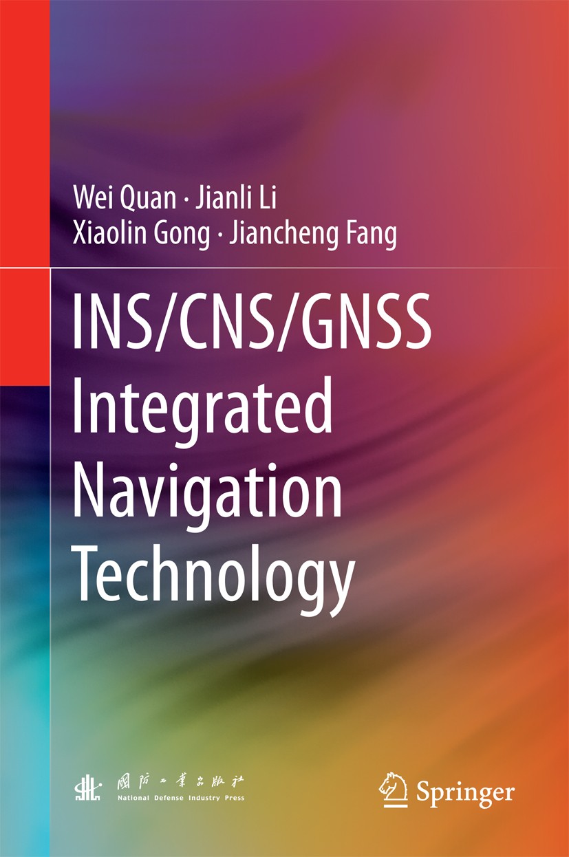 Titlebook: INS/CNS/GNSS Integrated Navigation Technology; Wei Quan,Jianli Li,Jiancheng Fang Book 2015 National Defense Industry Press, Beijing and Sp Titlebook: INS/CNS/GNSS Integrated Navigation Technology; Wei Quan,Jianli Li,Jiancheng Fang Book 2015 National Defense Industry Press, Beijing and Sp