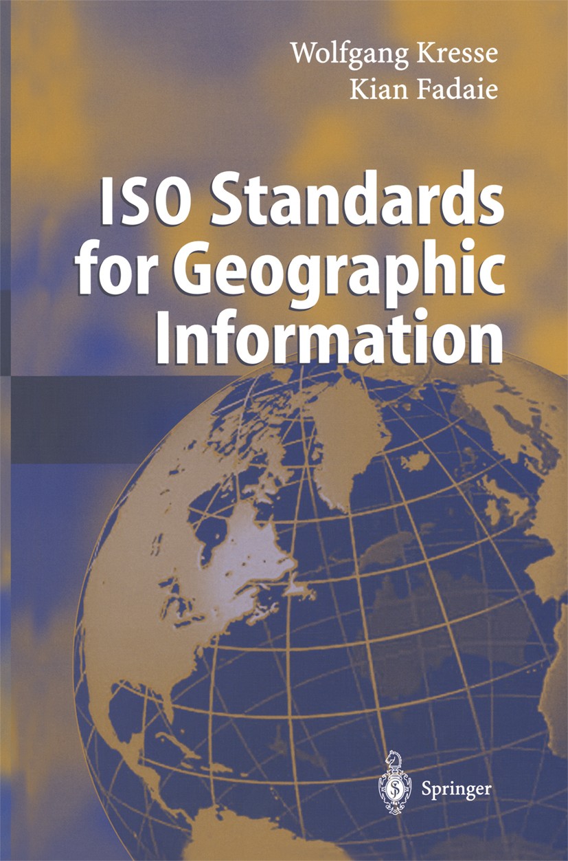 Titlebook: ISO Standards for Geographic Information; Wolfgang Kresse,Kian Fadaie Book 2004 Springer-Verlag Berlin Heidelberg 2004 Cartography.GIS.Geo Titlebook: ISO Standards for Geographic Information; Wolfgang Kresse,Kian Fadaie Book 2004 Springer-Verlag Berlin Heidelberg 2004 Cartography.GIS.Geo