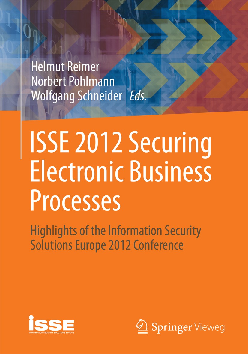 Titlebook: ISSE 2012Securing Electronic Business Processes; Highlights of the In Helmut Reimer,Norbert Pohlmann,Wolfgang Schneider Book 2012 Springer Titlebook: ISSE 2012Securing Electronic Business Processes; Highlights of the In Helmut Reimer,Norbert Pohlmann,Wolfgang Schneider Book 2012 Springer