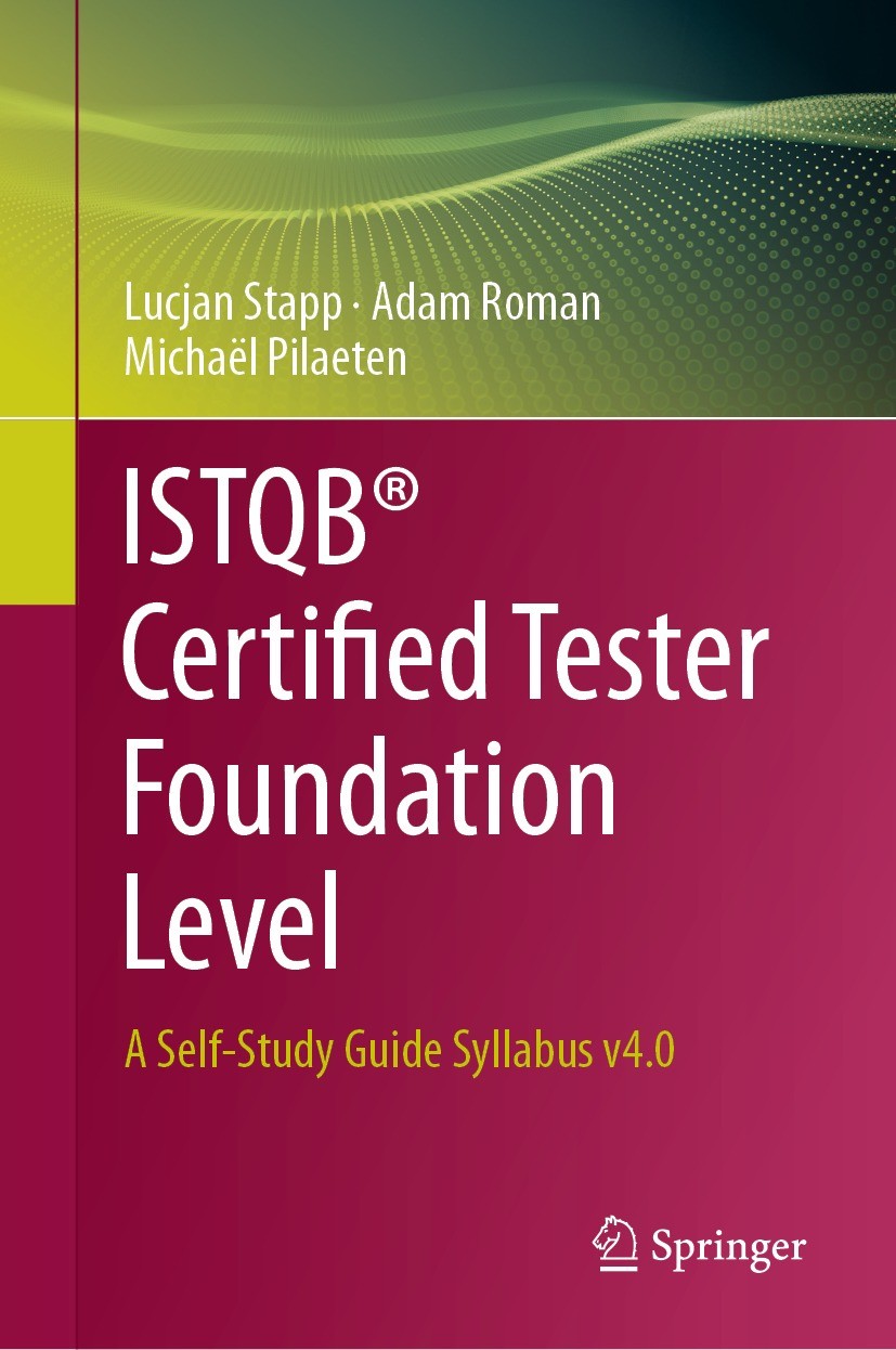 Titlebook: ISTQB® Certified Tester Foundation Level; A Self-Study Guide S Lucjan Stapp,Adam Roman,Michaël Pilaeten Book 2024 The Editor(s) (if applica Titlebook: ISTQB® Certified Tester Foundation Level; A Self-Study Guide S Lucjan Stapp,Adam Roman,Michaël Pilaeten Book 2024 The Editor(s) (if applica