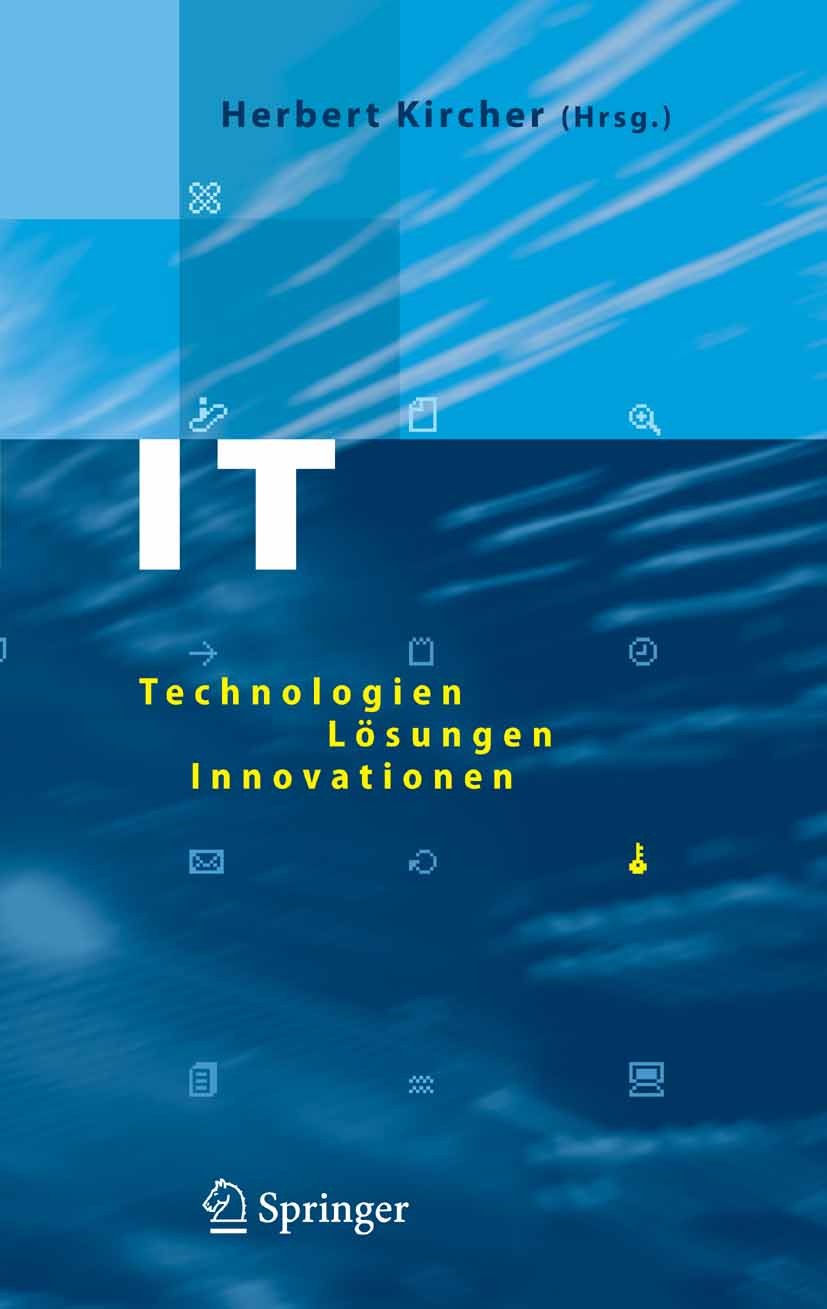 Titlebook: IT; Technologien, Lösung Herbert Kircher Book 2007 Springer-Verlag Berlin Heidelberg 2007 Architektur.Informationstechnologie.Innovation.LI Titlebook: IT; Technologien, Lösung Herbert Kircher Book 2007 Springer-Verlag Berlin Heidelberg 2007 Architektur.Informationstechnologie.Innovation.LI