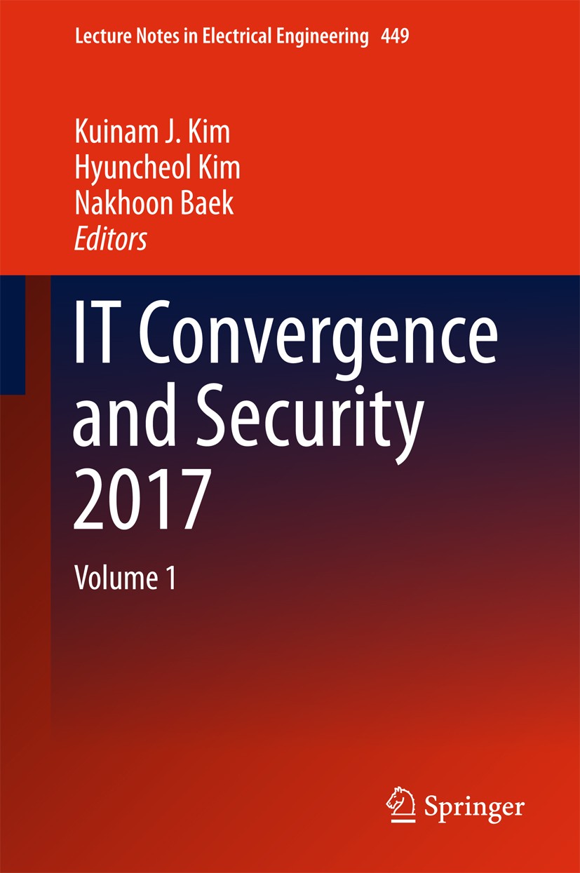Titlebook: IT Convergence and Security 2017; Volume 1 Kuinam J. Kim,Hyuncheol Kim,Nakhoon Baek Conference proceedings 2018 Springer Nature Singapore P Titlebook: IT Convergence and Security 2017; Volume 1 Kuinam J. Kim,Hyuncheol Kim,Nakhoon Baek Conference proceedings 2018 Springer Nature Singapore P