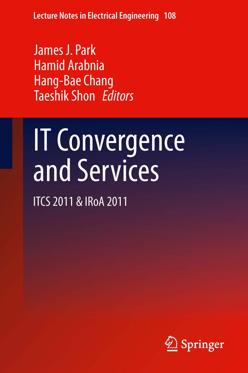 Titlebook: IT Convergence and Services; ITCS & IRoA 2011 James J. Park,Hamid Arabnia,Taeshik Shon Conference proceedings 2011 Springer Science+Busines Titlebook: IT Convergence and Services; ITCS & IRoA 2011 James J. Park,Hamid Arabnia,Taeshik Shon Conference proceedings 2011 Springer Science+Busines