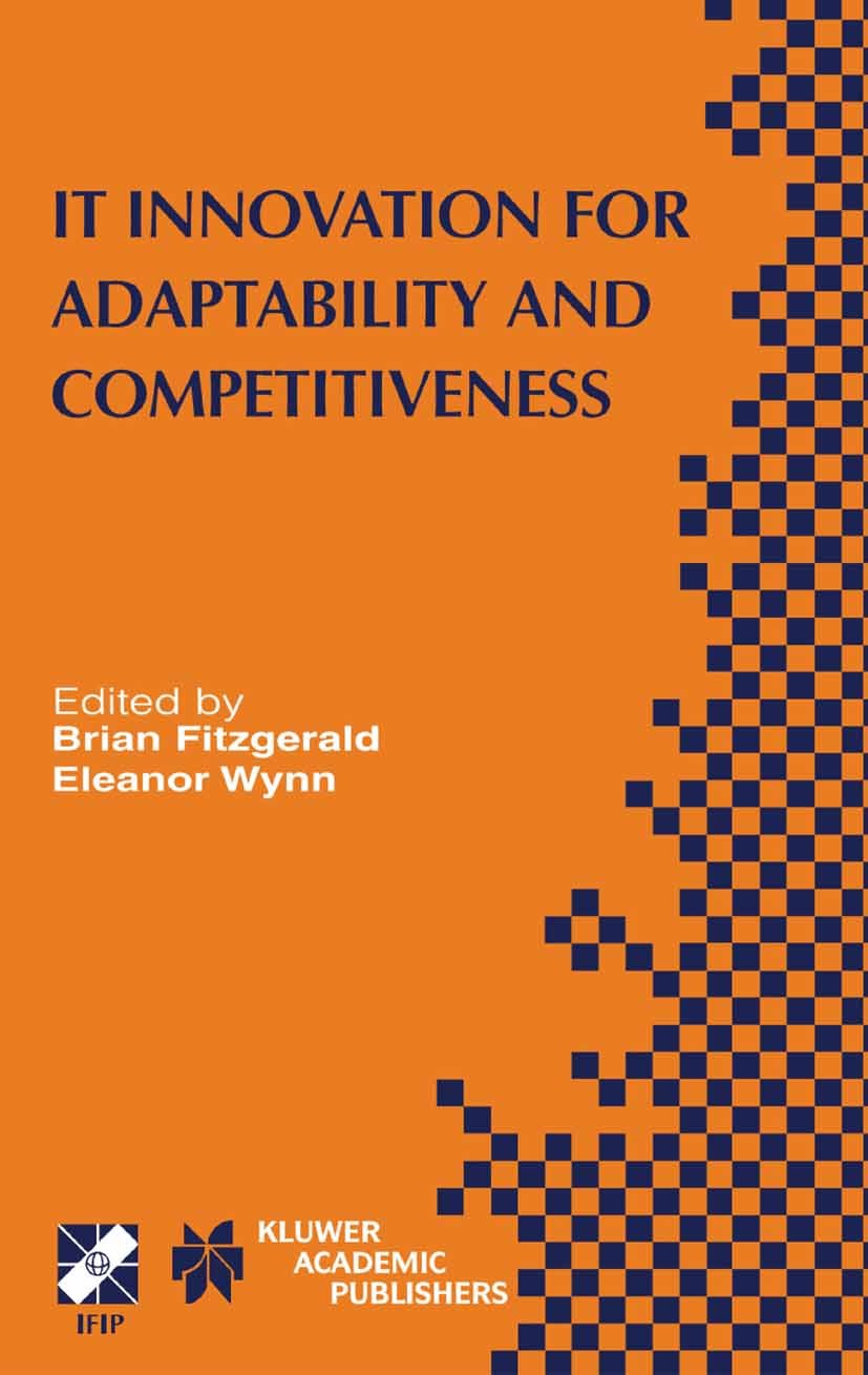 Titlebook: IT Innovation for Adaptability and Competitiveness; IFIP TC8/WG8.6 Seven Brian Fitzgerald,Eleanor Wynn Conference proceedings 2004 IFIP Int Titlebook: IT Innovation for Adaptability and Competitiveness; IFIP TC8/WG8.6 Seven Brian Fitzgerald,Eleanor Wynn Conference proceedings 2004 IFIP Int