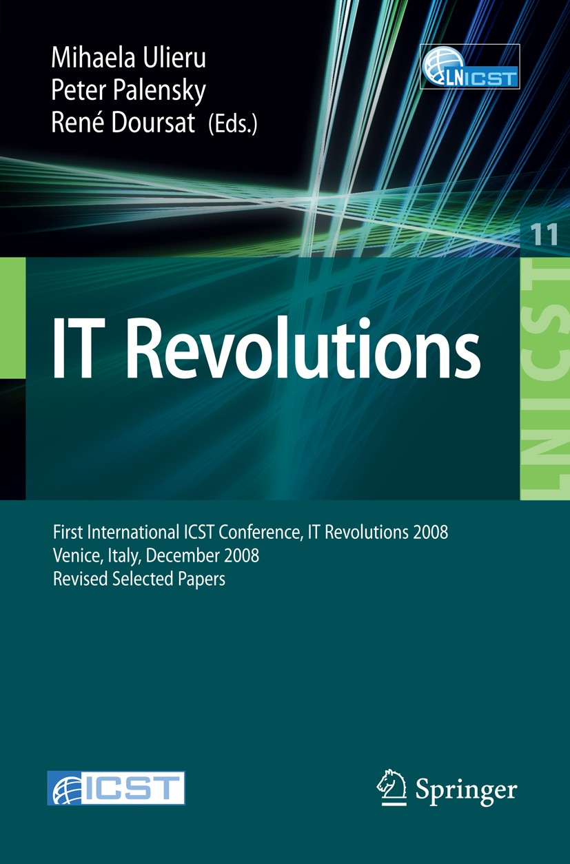Titlebook: IT Revolution; First International Mihaela Ulieru,Peter Palensky,René Doursat Conference proceedings 2009 ICST Institute for Computer Scie Titlebook: IT Revolution; First International Mihaela Ulieru,Peter Palensky,René Doursat Conference proceedings 2009 ICST Institute for Computer Scie