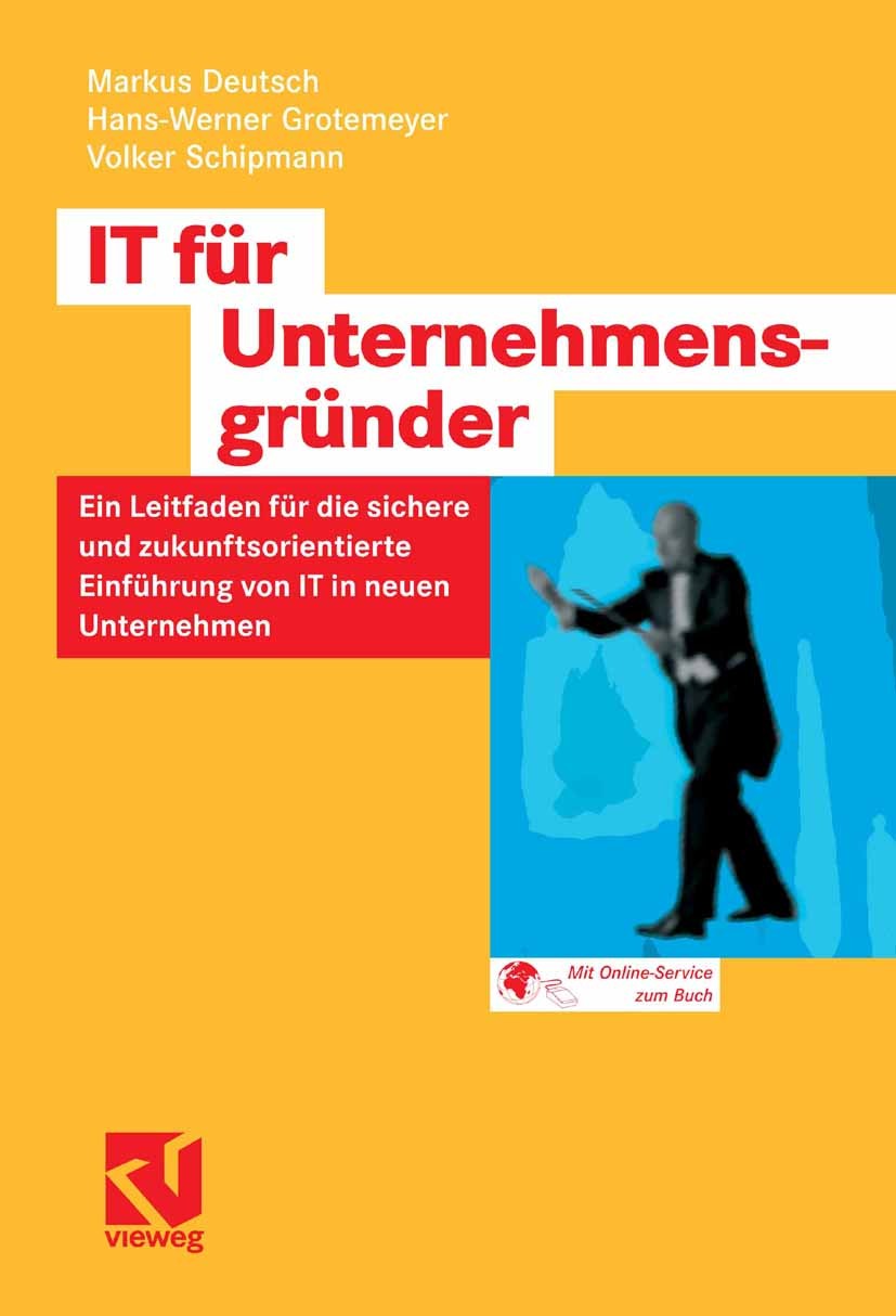 Titlebook: IT für Unternehmensgründer; Ein Leitfaden für di Markus Deutsch,Hans-Werner Grotemeyer,Volker Schip Textbook 2007 Vieweg+Teubner Verlag | S Titlebook: IT für Unternehmensgründer; Ein Leitfaden für di Markus Deutsch,Hans-Werner Grotemeyer,Volker Schip Textbook 2007 Vieweg+Teubner Verlag | S