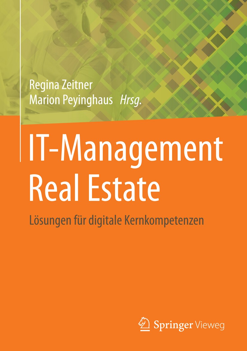 Titlebook: IT-Management Real Estate; Lösungen für digital Regina Zeitner,Marion Peyinghaus Book 2015 Springer-Verlag Berlin Heidelberg 2015 IT-System Titlebook: IT-Management Real Estate; Lösungen für digital Regina Zeitner,Marion Peyinghaus Book 2015 Springer-Verlag Berlin Heidelberg 2015 IT-System