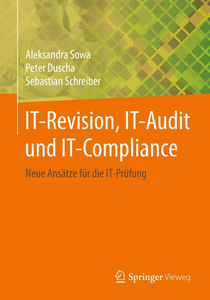 Titlebook: IT-Revision, IT-Audit und IT-Compliance; Neue Ansätze für die Aleksandra Sowa,Peter Duscha,Sebastian Schreiber Book 20151st edition Springe Titlebook: IT-Revision, IT-Audit und IT-Compliance; Neue Ansätze für die Aleksandra Sowa,Peter Duscha,Sebastian Schreiber Book 20151st edition Springe