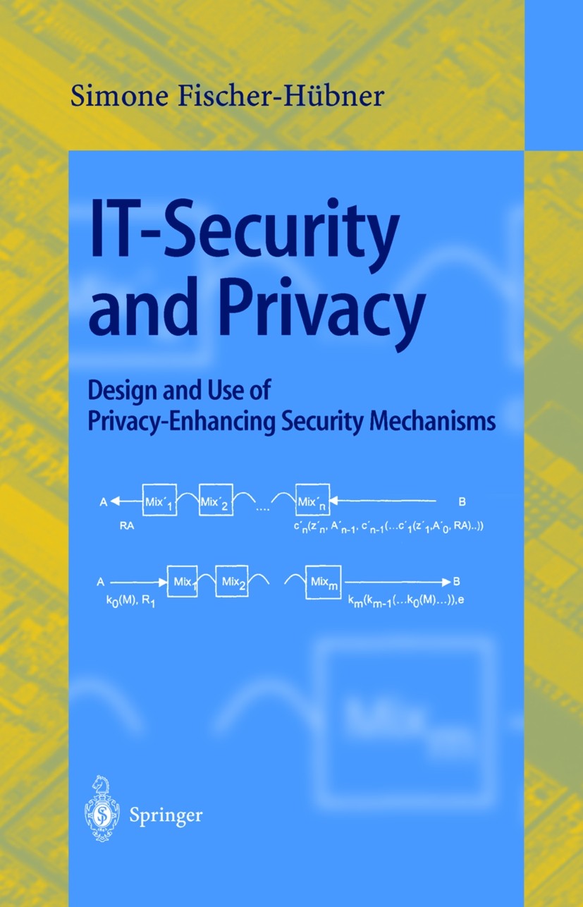 Titlebook: IT-Security and Privacy; Design and Use of Pr Simone Fischer-Hübner Book 2001 Springer-Verlag Berlin Heidelberg 2001 IT security.Informatio Titlebook: IT-Security and Privacy; Design and Use of Pr Simone Fischer-Hübner Book 2001 Springer-Verlag Berlin Heidelberg 2001 IT security.Informatio