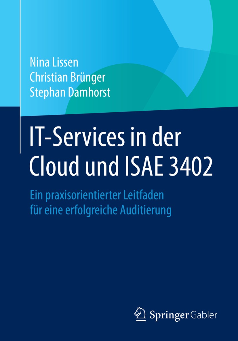 Titlebook: IT-Services in der Cloud und ISAE 3402; Ein praxisorientiert Nina Lissen,Christian Brünger,Stephan Damhorst Book 2014 Springer-Verlag Berli Titlebook: IT-Services in der Cloud und ISAE 3402; Ein praxisorientiert Nina Lissen,Christian Brünger,Stephan Damhorst Book 2014 Springer-Verlag Berli