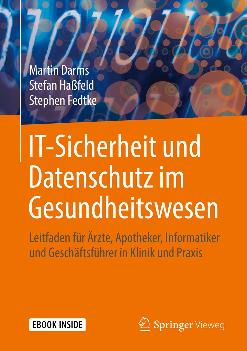 Titlebook: IT-Sicherheit und Datenschutz im Gesundheitswesen; Leitfaden für Ärzte, Martin Darms,Stefan Haßfeld,Stephen Fedtke Book 2019 Springer Fachm Titlebook: IT-Sicherheit und Datenschutz im Gesundheitswesen; Leitfaden für Ärzte, Martin Darms,Stefan Haßfeld,Stephen Fedtke Book 2019 Springer Fachm