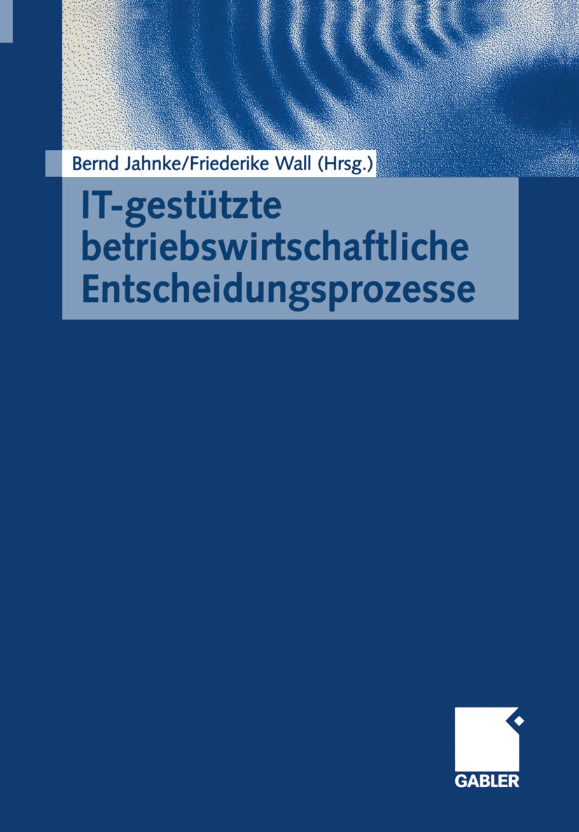 Titlebook: IT-gestützte betriebswirtschaftliche Entscheidungsprozesse; Bernd Jahnke (Inhaber des Lehrstuhls für Betriebsw Book 2001 Springer Fachmedi Titlebook: IT-gestützte betriebswirtschaftliche Entscheidungsprozesse; Bernd Jahnke (Inhaber des Lehrstuhls für Betriebsw Book 2001 Springer Fachmedi