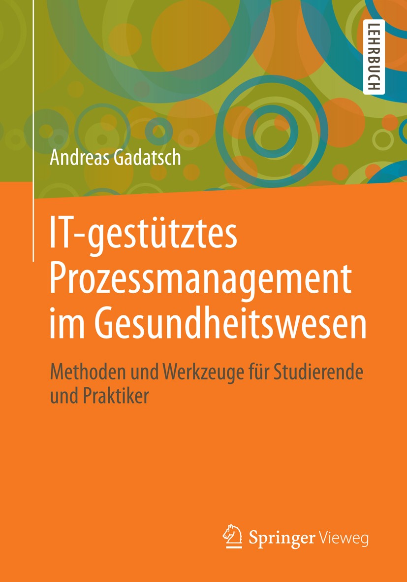 Titlebook: IT-gestütztes Prozessmanagement im Gesundheitswesen; Methoden und Werkzeu Andreas Gadatsch Textbook 2013 Springer Fachmedien Wiesbaden 2013 Titlebook: IT-gestütztes Prozessmanagement im Gesundheitswesen; Methoden und Werkzeu Andreas Gadatsch Textbook 2013 Springer Fachmedien Wiesbaden 2013
