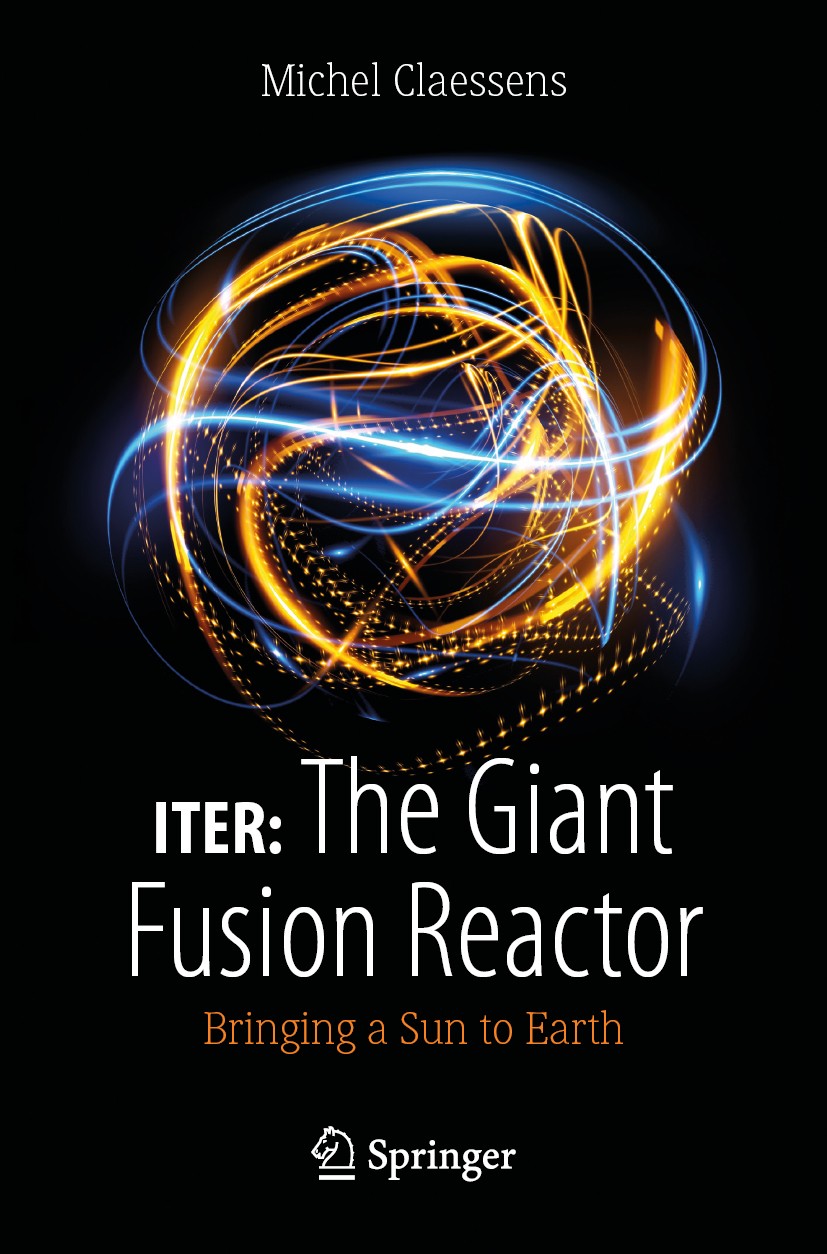 Titlebook: ITER: The Giant Fusion Reactor; Bringing a Sun to Ea Michel Claessens Book 20201st edition The Editor(s) (if applicable) and The Author(s), Titlebook: ITER: The Giant Fusion Reactor; Bringing a Sun to Ea Michel Claessens Book 20201st edition The Editor(s) (if applicable) and The Author(s),