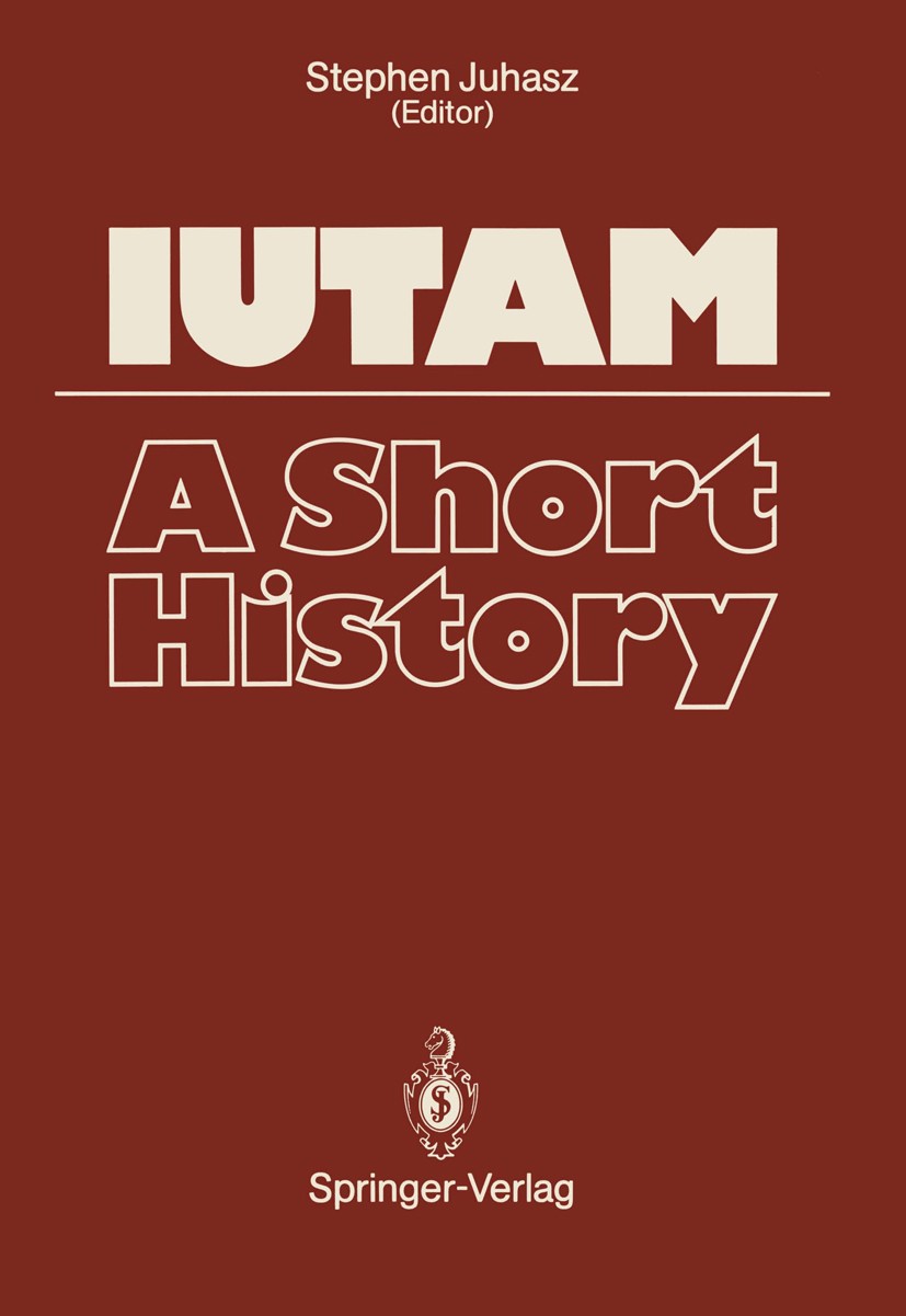 Titlebook: IUTAM; A Short History Stephen Juhasz (Consultant) Book 19881st edition Springer-Verlag, Berlin, Heidelberg 1988 applied mechanics.assembly Titlebook: IUTAM; A Short History Stephen Juhasz (Consultant) Book 19881st edition Springer-Verlag, Berlin, Heidelberg 1988 applied mechanics.assembly