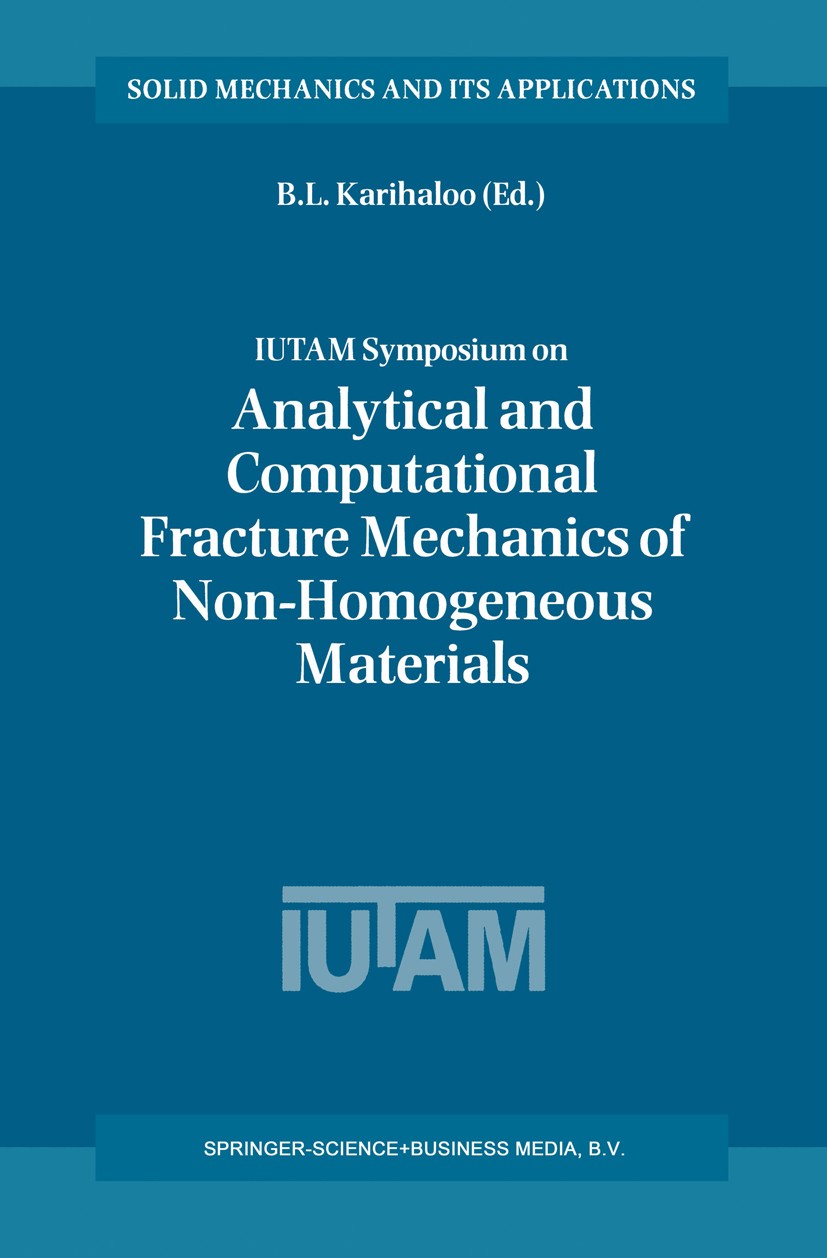 Titlebook: IUTAM Symposium on Analytical and Computational Fracture Mechanics of Non-Homogeneous Materials; Proceedings of the I B. L. Karihaloo Confe Titlebook: IUTAM Symposium on Analytical and Computational Fracture Mechanics of Non-Homogeneous Materials; Proceedings of the I B. L. Karihaloo Confe