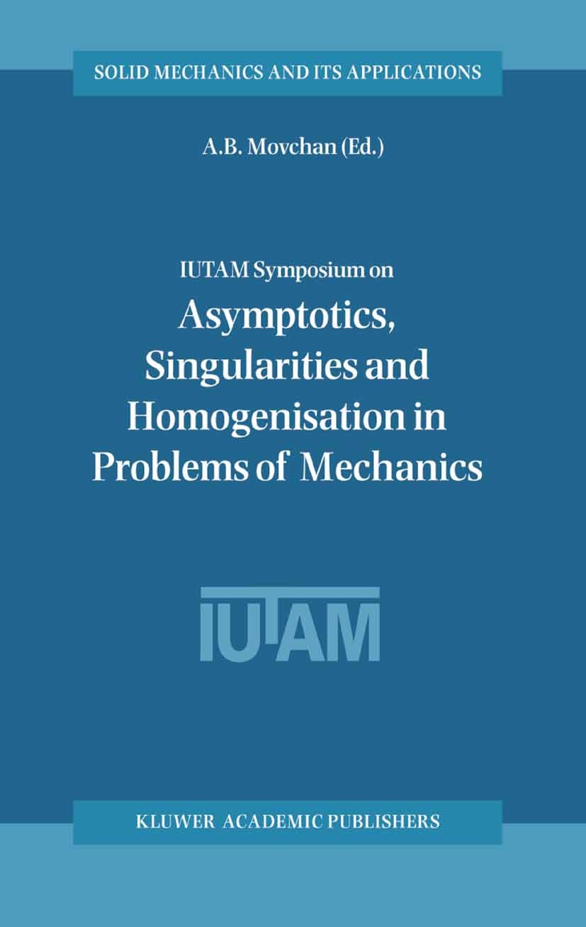 Titlebook: IUTAM Symposium on Asymptotics, Singularities and Homogenisation in Problems of Mechanics; A. B. Movchan Conference proceedings 2004 Sprin Titlebook: IUTAM Symposium on Asymptotics, Singularities and Homogenisation in Problems of Mechanics; A. B. Movchan Conference proceedings 2004 Sprin