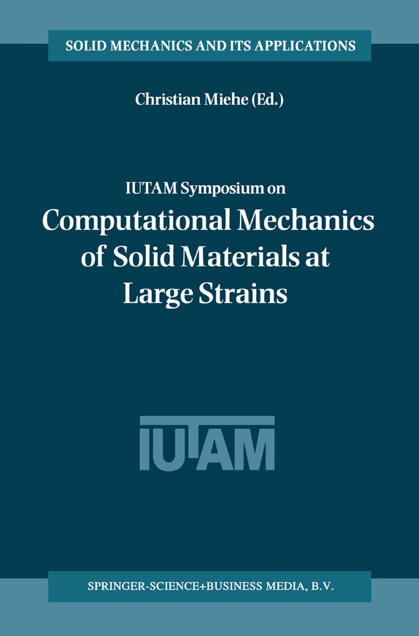 Titlebook: IUTAM Symposium on Computational Mechanics of Solid Materials at Large Strains; Proceedings of the I Christian Miehe Conference proceedings Titlebook: IUTAM Symposium on Computational Mechanics of Solid Materials at Large Strains; Proceedings of the I Christian Miehe Conference proceedings