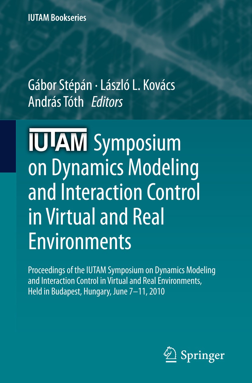 Titlebook: IUTAM Symposium on Dynamics Modeling and Interaction Control in Virtual and Real Environments; Proceedings of the I Gábor Stépán,László L. Titlebook: IUTAM Symposium on Dynamics Modeling and Interaction Control in Virtual and Real Environments; Proceedings of the I Gábor Stépán,László L.