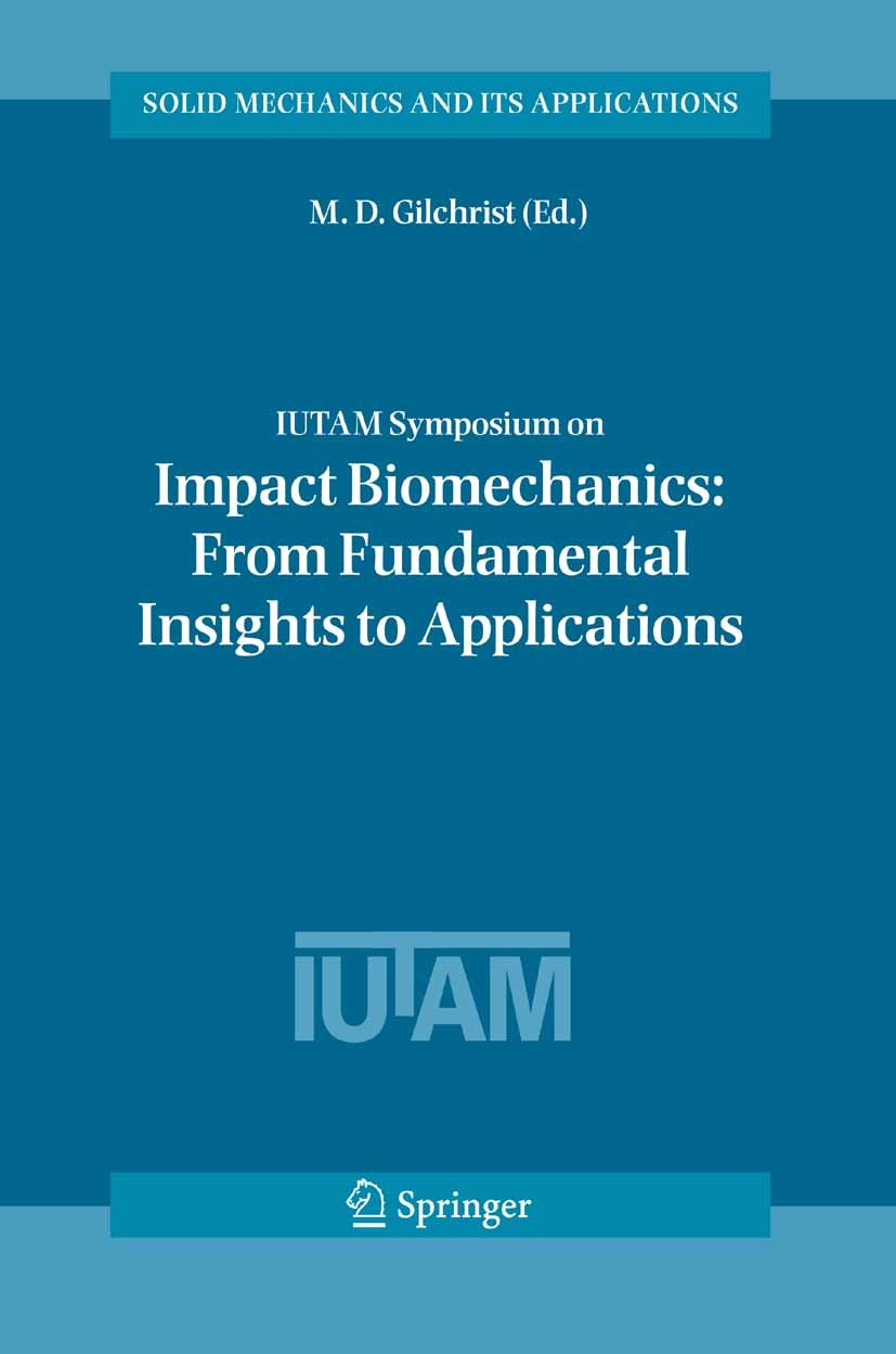 Titlebook: IUTAM Symposium on Impact Biomechanics: From Fundamental Insights to Applications; M. D. Gilchrist Conference proceedings 2005 Springer Sc Titlebook: IUTAM Symposium on Impact Biomechanics: From Fundamental Insights to Applications; M. D. Gilchrist Conference proceedings 2005 Springer Sc
