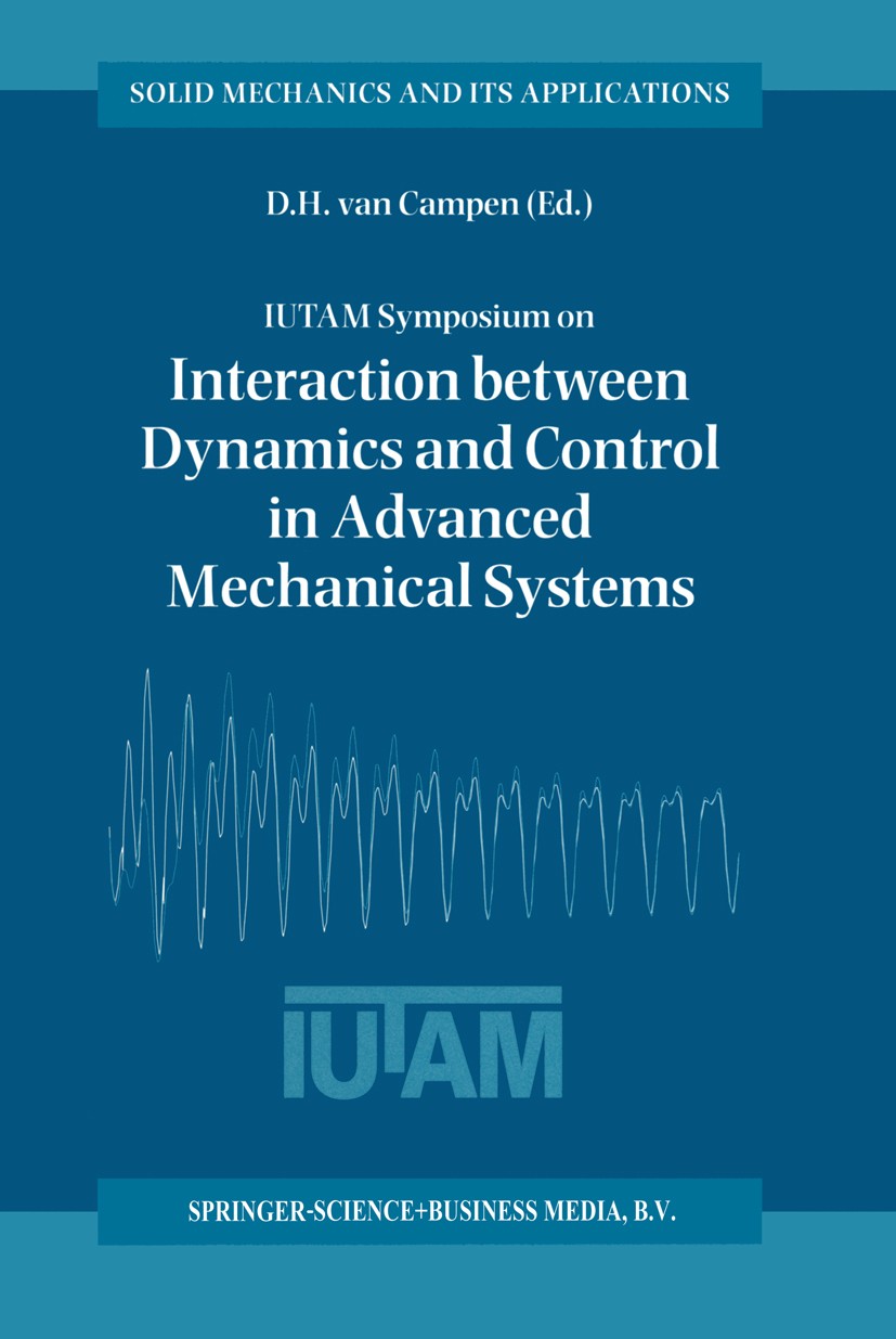 Titlebook: IUTAM Symposium on Interaction between Dynamics and Control in Advanced Mechanical Systems; Proceedings of the I D. H. Campen Conference pr Titlebook: IUTAM Symposium on Interaction between Dynamics and Control in Advanced Mechanical Systems; Proceedings of the I D. H. Campen Conference pr