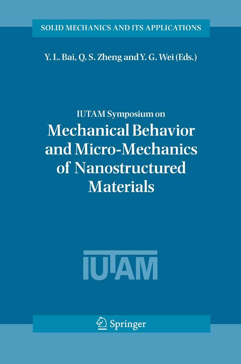 Titlebook: IUTAM Symposium on Mechanical Behavior and Micro-Mechanics of NanostructuredMaterials; Proceedings of the I Y. L. Bai,Q. S. Zheng,Y. G. Wei Titlebook: IUTAM Symposium on Mechanical Behavior and Micro-Mechanics of NanostructuredMaterials; Proceedings of the I Y. L. Bai,Q. S. Zheng,Y. G. Wei