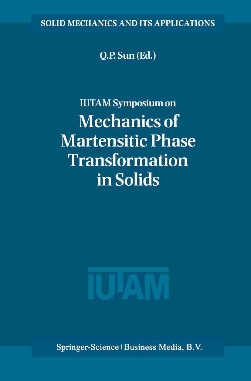 Titlebook: IUTAM Symposium on Mechanics of Martensitic Phase Transformation in Solids; Q. P. Sun Conference proceedings 2002 Springer Science+Busines Titlebook: IUTAM Symposium on Mechanics of Martensitic Phase Transformation in Solids; Q. P. Sun Conference proceedings 2002 Springer Science+Busines