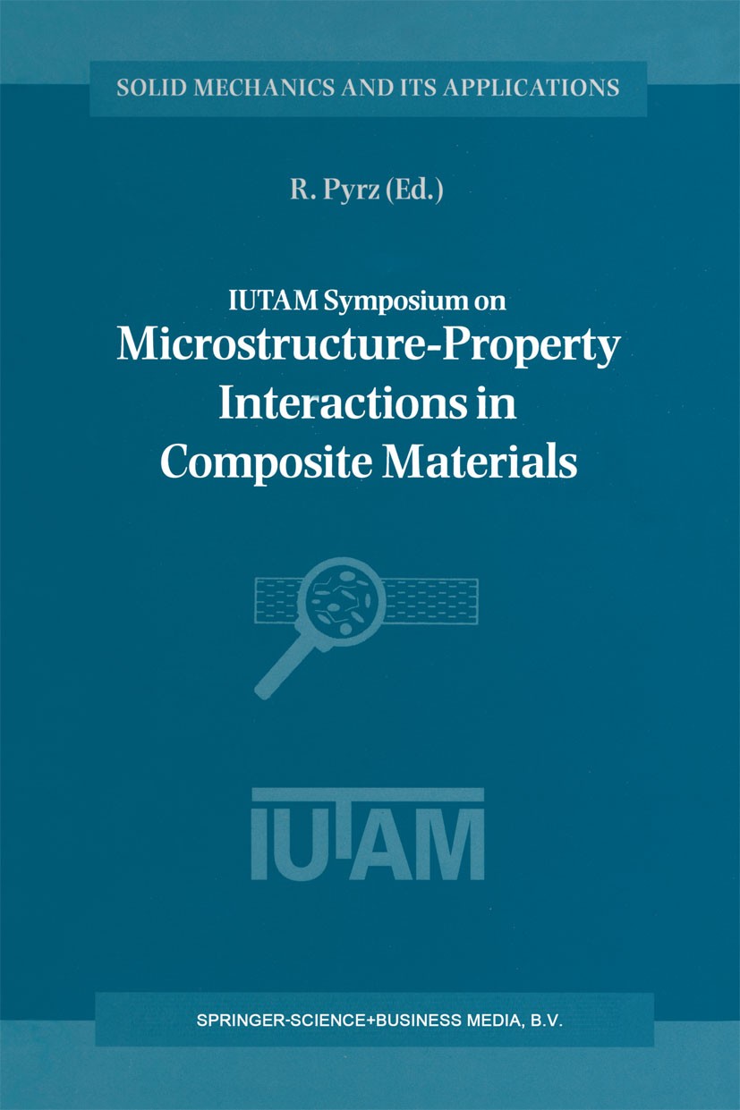 Titlebook: IUTAM Symposium on Microstructure-Property Interactions in Composite Materials; Proceedings of the I R. Pyrz Conference proceedings 1995 Sp Titlebook: IUTAM Symposium on Microstructure-Property Interactions in Composite Materials; Proceedings of the I R. Pyrz Conference proceedings 1995 Sp