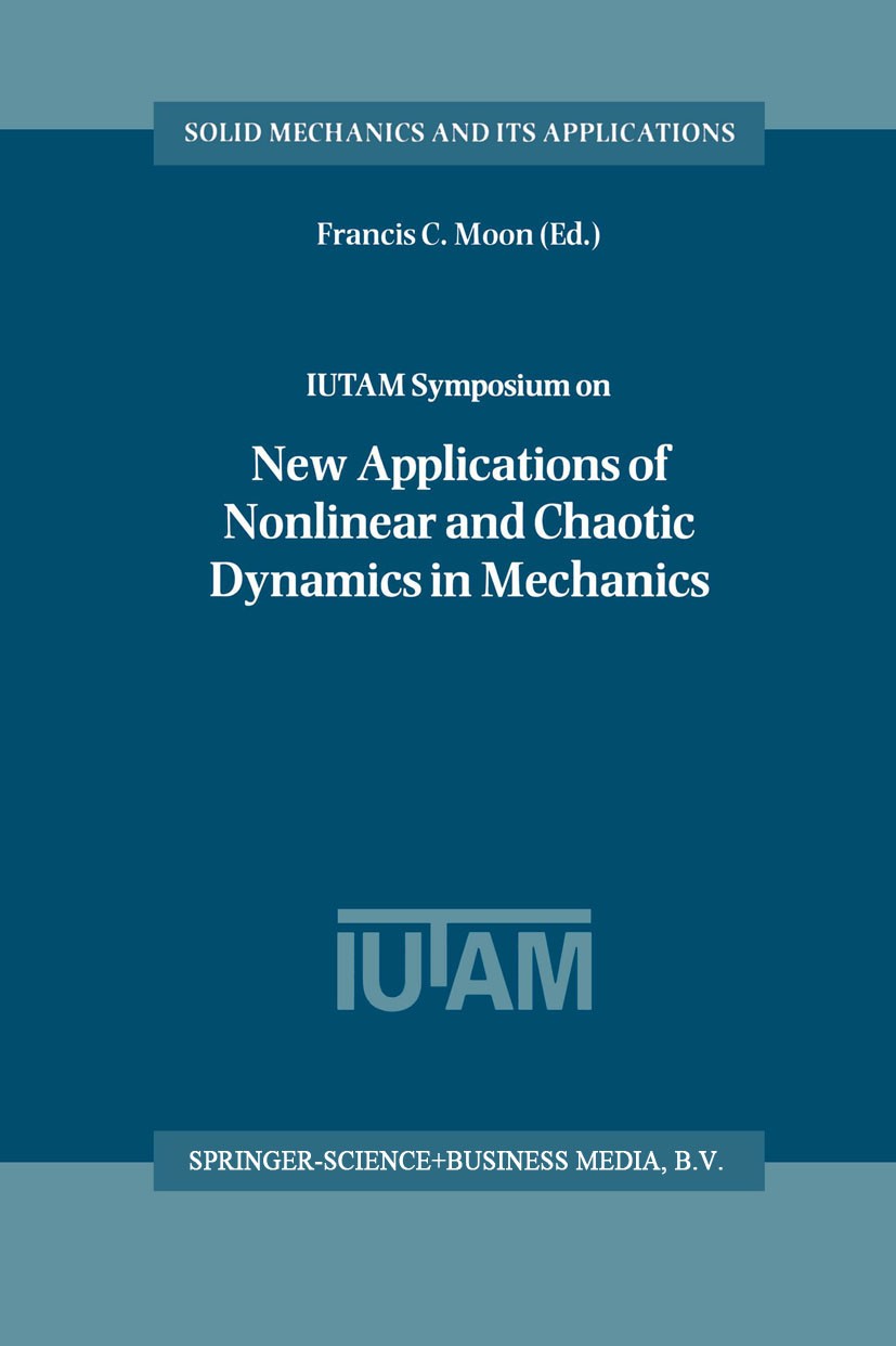 Titlebook: IUTAM Symposium on New Applications of Nonlinear and Chaotic Dynamics in Mechanics; Proceedings of the I Francis C. Moon Conference proceed Titlebook: IUTAM Symposium on New Applications of Nonlinear and Chaotic Dynamics in Mechanics; Proceedings of the I Francis C. Moon Conference proceed