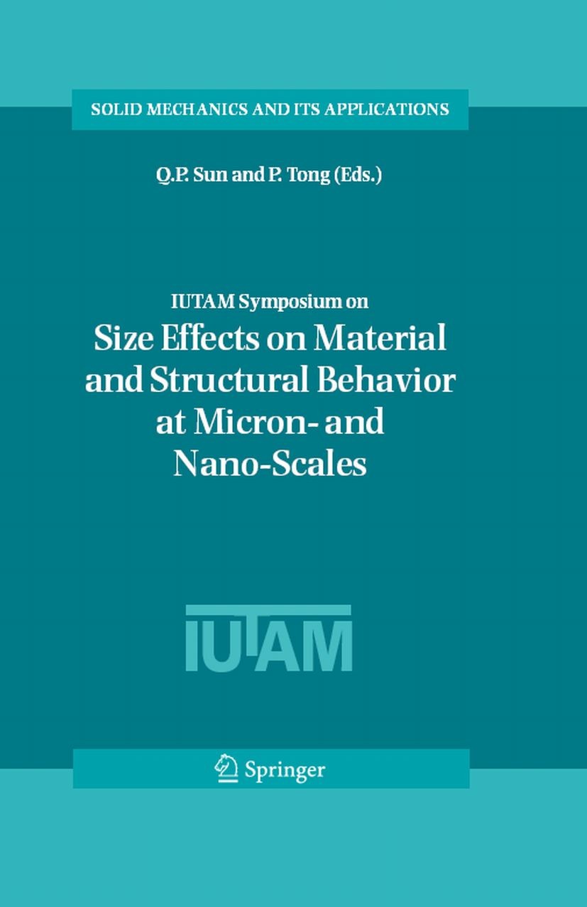 Titlebook: IUTAM Symposium on Size Effects on Material and Structural Behavior at Micron- and Nano-Scales; Proceedings of the I Q. P. Sun,P. Tong Conf Titlebook: IUTAM Symposium on Size Effects on Material and Structural Behavior at Micron- and Nano-Scales; Proceedings of the I Q. P. Sun,P. Tong Conf