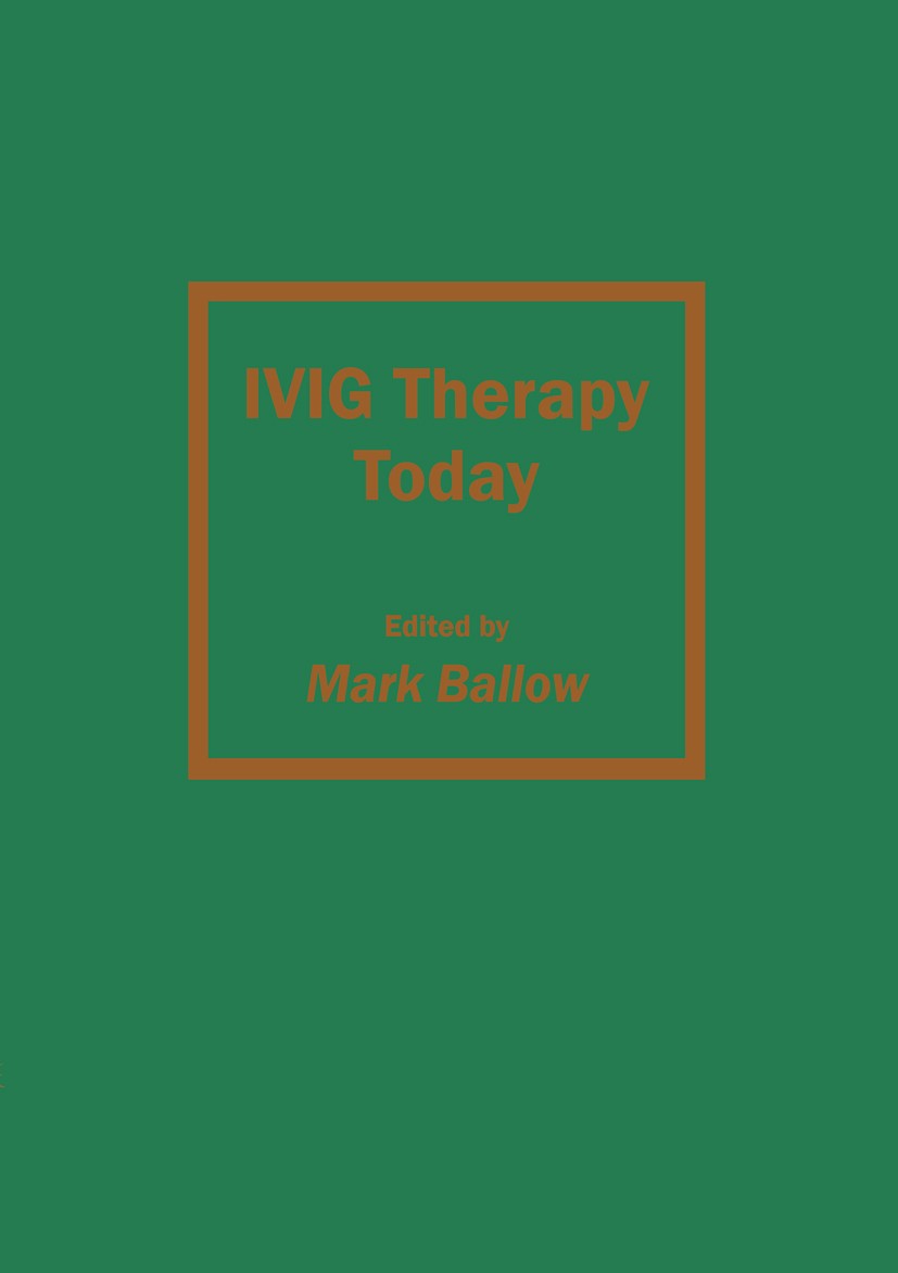 Titlebook: IVIG Therapy Today; Mark Ballow Book 1992 Springer Science+Business Media New York 1992 asthma.autoimmune disease.bacteria.diseases.immuno Titlebook: IVIG Therapy Today; Mark Ballow Book 1992 Springer Science+Business Media New York 1992 asthma.autoimmune disease.bacteria.diseases.immuno