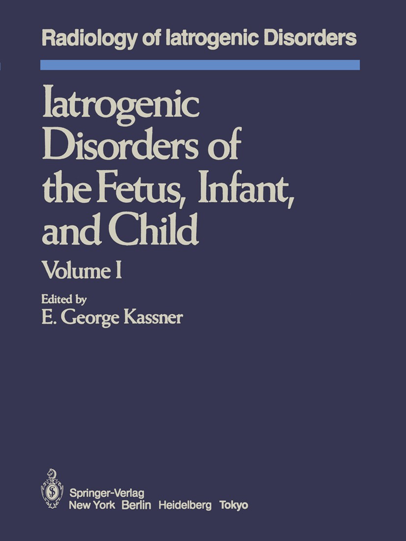 Titlebook: Iatrogenic Disorders of the Fetus, Infant, and Child; Volume I E. George Kassner (Professor of Clinical Radiology Book 1985 Springer-Verlag Titlebook: Iatrogenic Disorders of the Fetus, Infant, and Child; Volume I E. George Kassner (Professor of Clinical Radiology Book 1985 Springer-Verlag