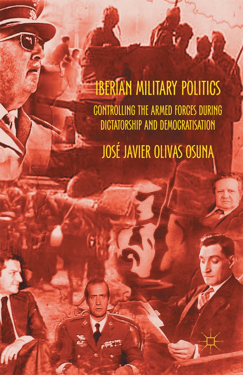 Titlebook: Iberian Military Politics; Controlling the Arme José Javier Olivas Osuna Book 2014 Palgrave Macmillan, a division of Macmillan Publishers L Titlebook: Iberian Military Politics; Controlling the Arme José Javier Olivas Osuna Book 2014 Palgrave Macmillan, a division of Macmillan Publishers L