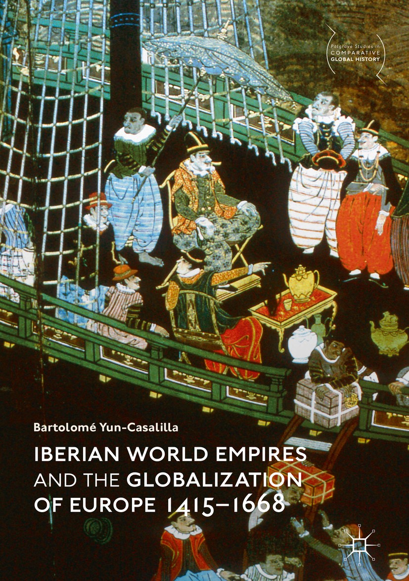 Titlebook: Iberian World Empires and the Globalization of Europe 1415–1668; Bartolomé Yun-Casalilla Book‘‘‘‘‘‘‘‘ 2019 The Editor(s) (if applicable) a Titlebook: Iberian World Empires and the Globalization of Europe 1415–1668; Bartolomé Yun-Casalilla Book‘‘‘‘‘‘‘‘ 2019 The Editor(s) (if applicable) a