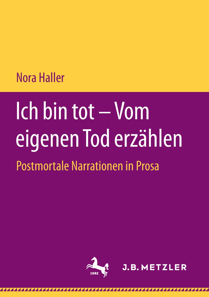 Titlebook: Ich bin tot – Vom eigenen Tod erzählen; Postmortale Narratio Nora Haller Book 2019 Springer-Verlag GmbH Deutschland, ein Teil von Springer Titlebook: Ich bin tot – Vom eigenen Tod erzählen; Postmortale Narratio Nora Haller Book 2019 Springer-Verlag GmbH Deutschland, ein Teil von Springer