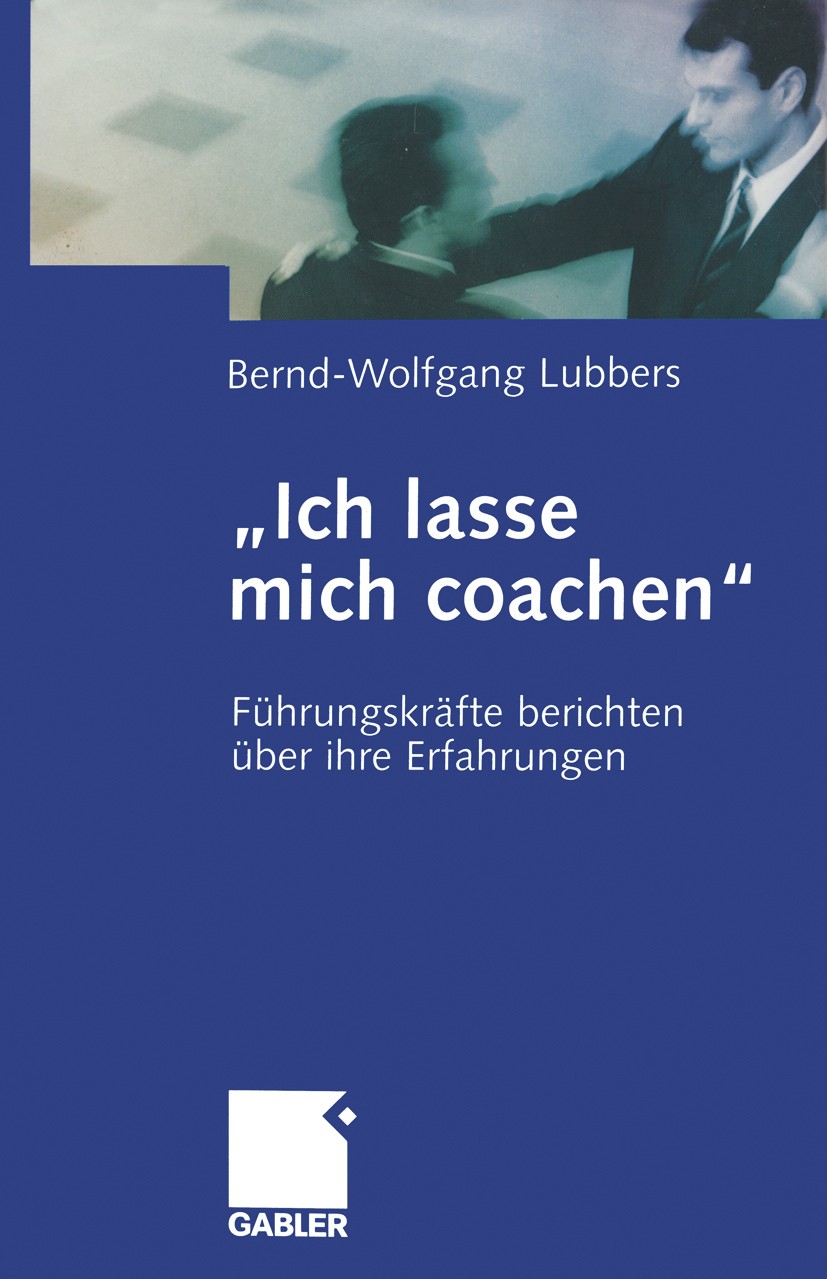 Titlebook: „Ich lasse mich coachen“; Führungskräfte beric Bernd-Wolfgang Lubbers Book 2003 Betriebswirtschaftlicher Verlag Dr. Th. Gabler/GWV Fachverl Titlebook: „Ich lasse mich coachen“; Führungskräfte beric Bernd-Wolfgang Lubbers Book 2003 Betriebswirtschaftlicher Verlag Dr. Th. Gabler/GWV Fachverl