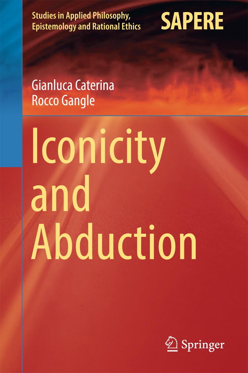 Titlebook: Iconicity and Abduction; Gianluca Caterina,Rocco Gangle Book 2016 Springer International Publishing AG 2016 Semiotics of Iconicity.Logic o Titlebook: Iconicity and Abduction; Gianluca Caterina,Rocco Gangle Book 2016 Springer International Publishing AG 2016 Semiotics of Iconicity.Logic o