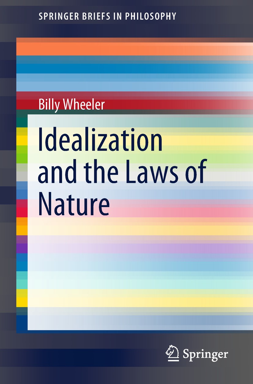 Titlebook: Idealization and the Laws of Nature; Billy Wheeler Book 2018 The Author(s), under exclusive license to Springer Nature Switzerland AG, par Titlebook: Idealization and the Laws of Nature; Billy Wheeler Book 2018 The Author(s), under exclusive license to Springer Nature Switzerland AG, par