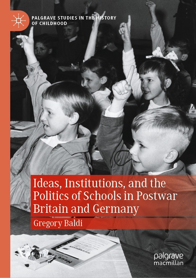 Titlebook: Ideas, Institutions, and the Politics of Schools in Postwar Britain and Germany; Gregory Baldi Book 2022 The Editor(s) (if applicable) and Titlebook: Ideas, Institutions, and the Politics of Schools in Postwar Britain and Germany; Gregory Baldi Book 2022 The Editor(s) (if applicable) and