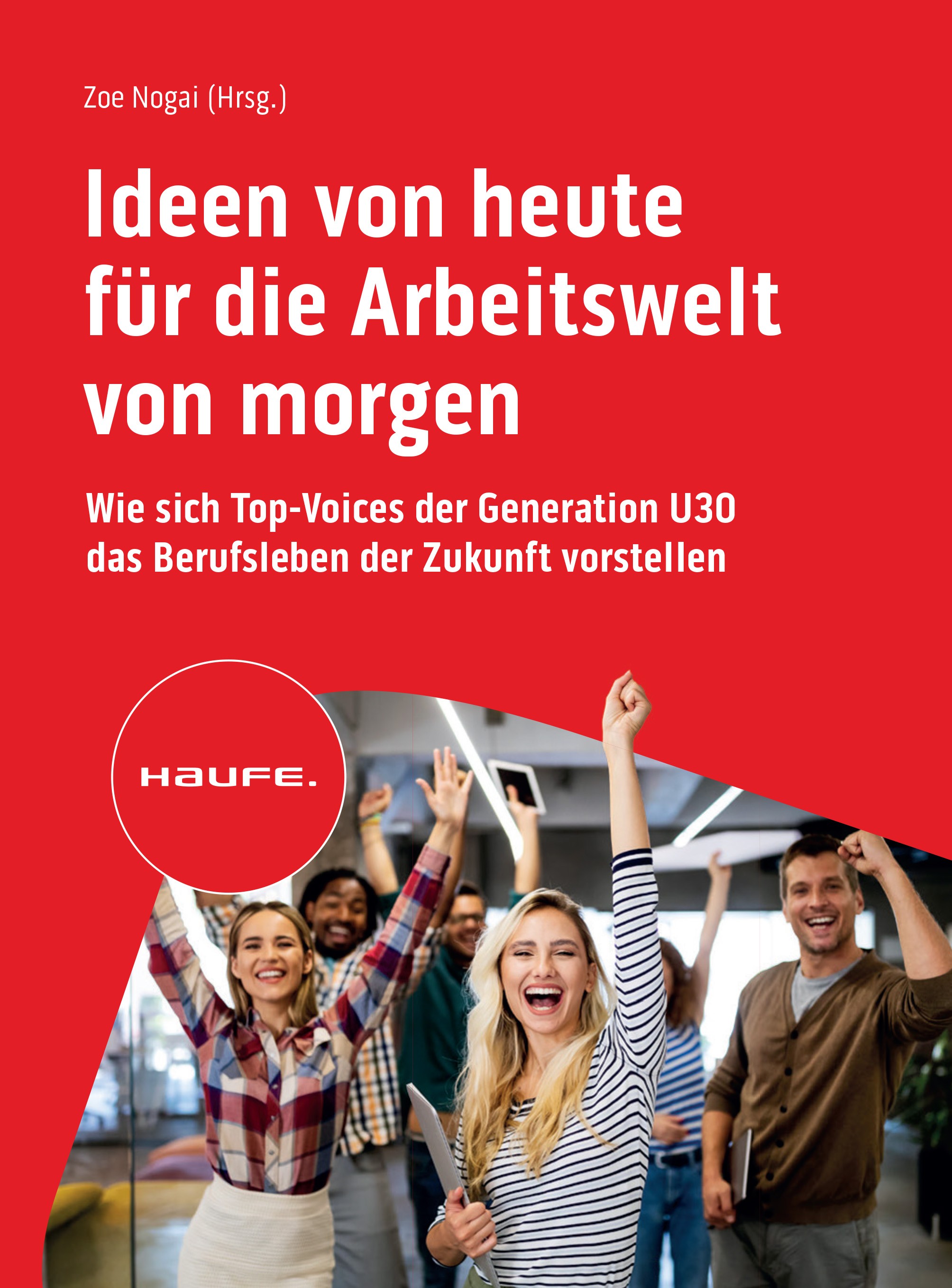 Titlebook: Ideen von heute für die Arbeitswelt von morgen; Wie sich Top-Voices Zoe Nogai Book 2024 Haufe-Lexware GmbH & Co. KG, Freiburg 2024 Arbeits Titlebook: Ideen von heute für die Arbeitswelt von morgen; Wie sich Top-Voices Zoe Nogai Book 2024 Haufe-Lexware GmbH & Co. KG, Freiburg 2024 Arbeits