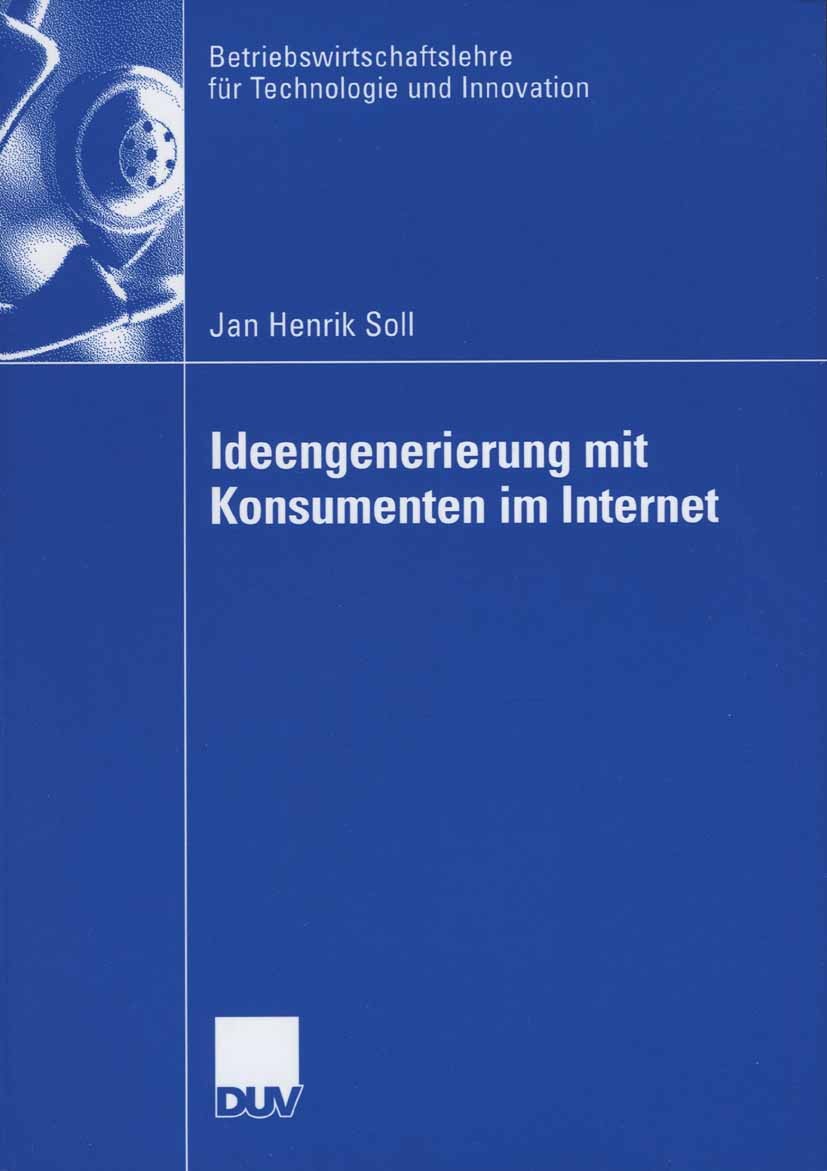 Titlebook: Ideengenerierung mit Konsumenten im Internet; Jan Henrik Soll Book 2006 Gabler Verlag | Springer Fachmedien Wiesbaden GmbH, Wiesbaden 2006 Titlebook: Ideengenerierung mit Konsumenten im Internet; Jan Henrik Soll Book 2006 Gabler Verlag | Springer Fachmedien Wiesbaden GmbH, Wiesbaden 2006