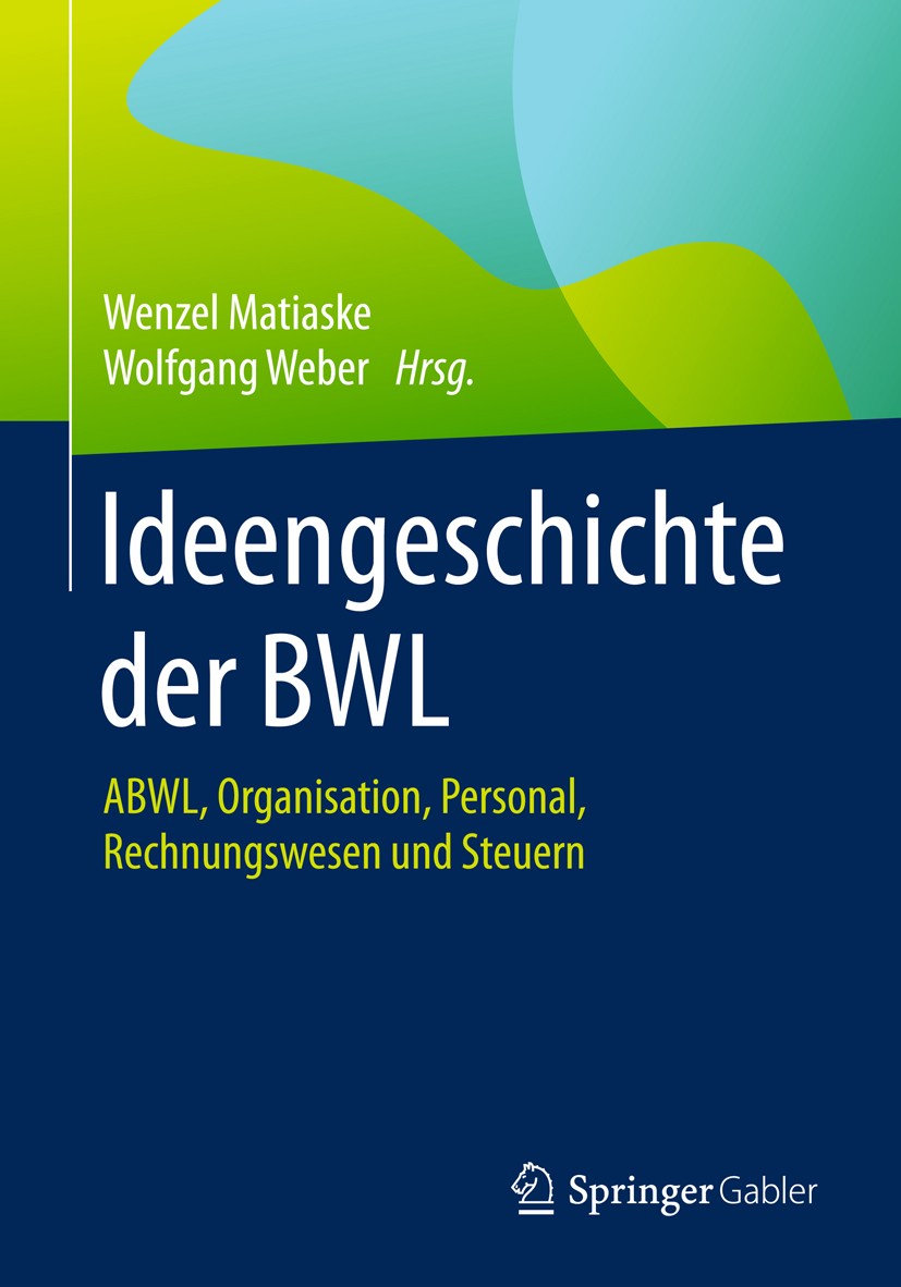 Titlebook: Ideengeschichte der BWL; ABWL, Organisation, Wenzel Matiaske,Wolfgang Weber Book 2018 Springer Fachmedien Wiesbaden GmbH, ein Teil von Spr Titlebook: Ideengeschichte der BWL; ABWL, Organisation, Wenzel Matiaske,Wolfgang Weber Book 2018 Springer Fachmedien Wiesbaden GmbH, ein Teil von Spr
